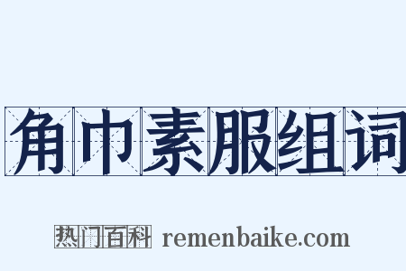 角巾素服组词是什么意思的图片